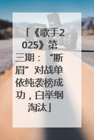 《歌手2025》第三期：“断眉”对战单依纯袭榜成功，白举纲淘汰