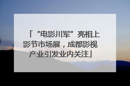 “电影川军”亮相上影节市场展，成都影视产业引发业内关注