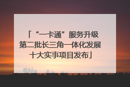 “一卡通”服务升级 第二批长三角一体化发展十大实事项目发布