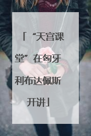 “天宫课堂”在匈牙利布达佩斯开讲