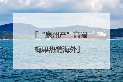 “泉州产”高端梅果热销海外