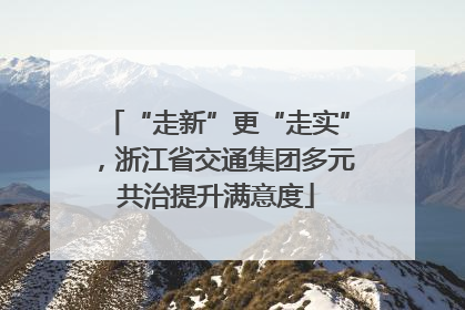 “走新”更“走实”，浙江省交通集团多元共治提升满意度
