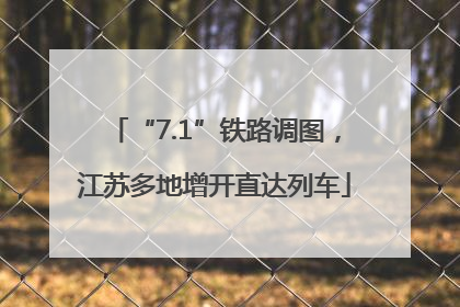 “7.1”铁路调图，江苏多地增开直达列车