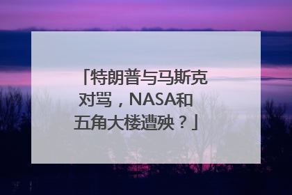 特朗普与马斯克对骂，NASA和五角大楼遭殃？