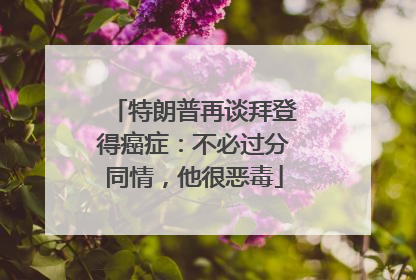特朗普再谈拜登得癌症：不必过分同情，他很恶毒