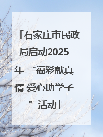 石家庄市民政局启动2025年 “福彩献真情 爱心助学子”活动