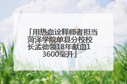 用热血诠释师者担当 菏泽学院单县分校校长孟德领18年献血13600毫升
