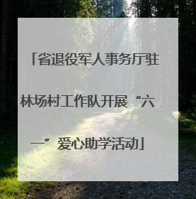 省退役军人事务厅驻林场村工作队开展“六一”爱心助学活动