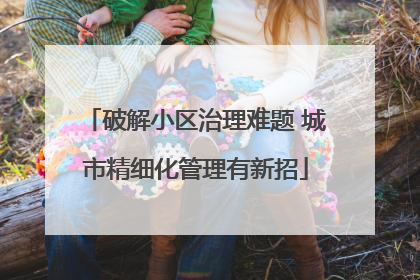 破解小区治理难题 城市精细化管理有新招