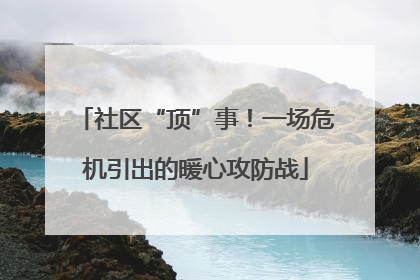 社区“顶”事！一场危机引出的暖心攻防战