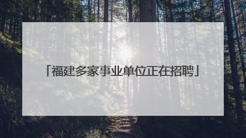 福建多家事业单位正在招聘
