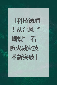 科技铸盾！从台风“蝴蝶” 看防灾减灾技术新突破
