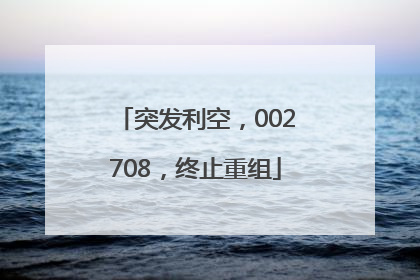 突发利空，002708，终止重组