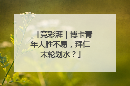 竞彩湃｜博卡青年大胜不易，拜仁末轮划水？