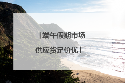 端午假期市场供应货足价优