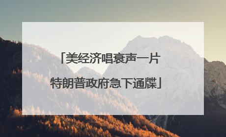 美经济唱衰声一片 特朗普政府急下通牒