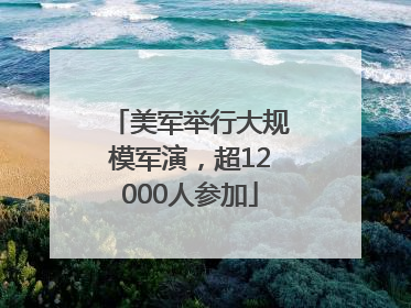 美军举行大规模军演，超12000人参加