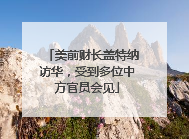 美前财长盖特纳访华，受到多位中方官员会见