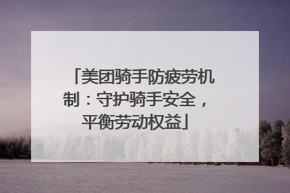 美团骑手防疲劳机制：守护骑手安全，平衡劳动权益