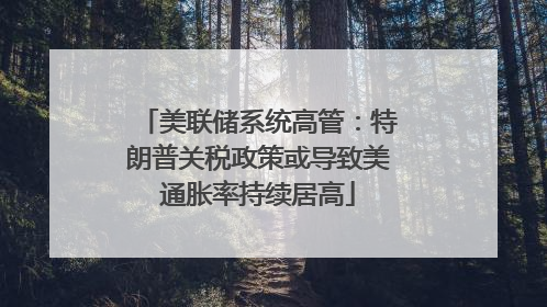 美联储系统高管：特朗普关税政策或导致美通胀率持续居高