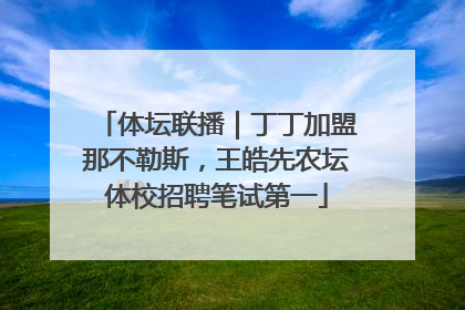 体坛联播｜丁丁加盟那不勒斯，王皓先农坛体校招聘笔试第一