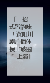 一招一式皆韵味！资阳川剧广播体操“破圈”上演