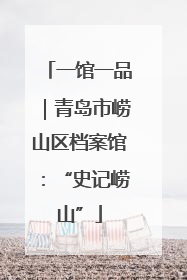 一馆一品｜青岛市崂山区档案馆：“史记崂山”