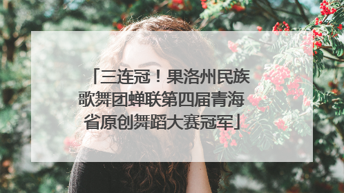 三连冠！果洛州民族歌舞团蝉联第四届青海省原创舞蹈大赛冠军