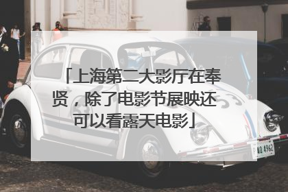 上海第二大影厅在奉贤，除了电影节展映还可以看露天电影