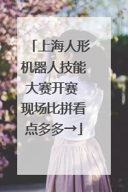 上海人形机器人技能大赛开赛 现场比拼看点多多→