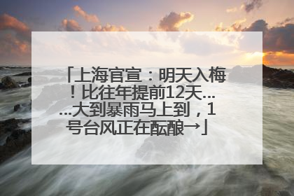 上海官宣：明天入梅！比往年提前12天……大到暴雨马上到，1号台风正在酝酿→