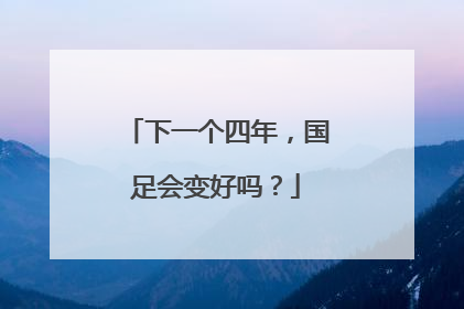 下一个四年，国足会变好吗？
