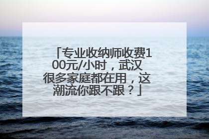 专业收纳师收费100元/小时，武汉很多家庭都在用，这潮流你跟不跟？