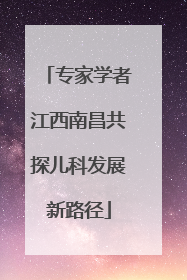 专家学者江西南昌共探儿科发展新路径
