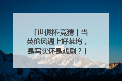 世俱杯·竞猜｜当英伦风遇上好莱坞，是写实还是戏剧？