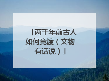 两千年前古人如何竞渡（文物有话说）