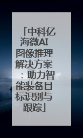 中科亿海微AI图像推理解决方案：助力智能装备目标识别与跟踪