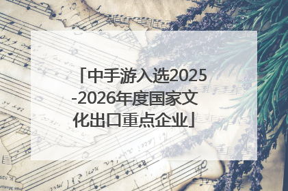 中手游入选2025-2026年度国家文化出口重点企业