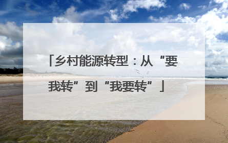 乡村能源转型：从“要我转”到“我要转”