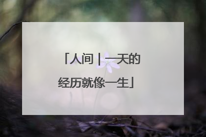 人间｜一天的经历就像一生