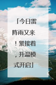 今日雷阵雨又来！紧接着，升温模式开启