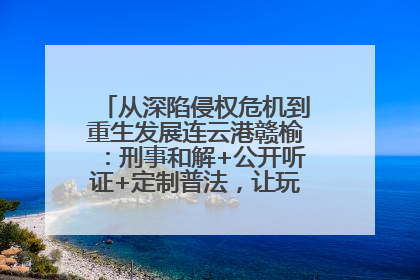 从深陷侵权危机到重生发展连云港赣榆：刑事和解+公开听证+定制普法，让玩具公司回到正轨