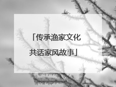 传承渔家文化 共话家风故事