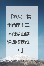 双层！福州首座！二环路象山隧道即将建成！