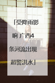 受降雨影响 广西4条河流出现超警洪水
