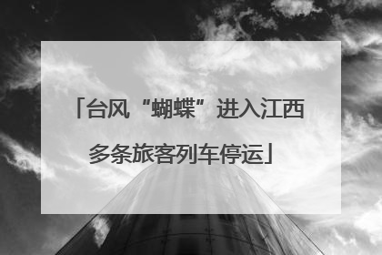 台风“蝴蝶”进入江西 多条旅客列车停运