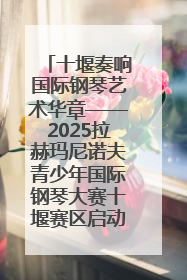 十堰奏响国际钢琴艺术华章——2025拉赫玛尼诺夫青少年国际钢琴大赛十堰赛区启动