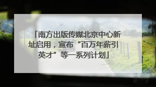 南方出版传媒北京中心新址启用，宣布“百万年薪引英才”等一系列计划