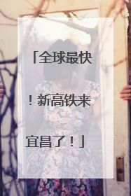 全球最快！新高铁来宜昌了！