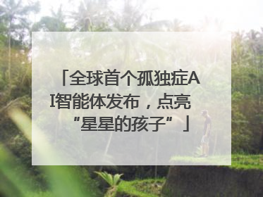 全球首个孤独症AI智能体发布，点亮“星星的孩子”